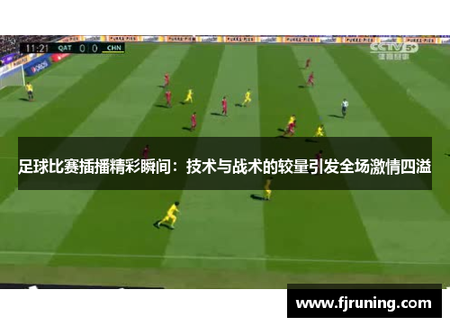 足球比赛插播精彩瞬间：技术与战术的较量引发全场激情四溢