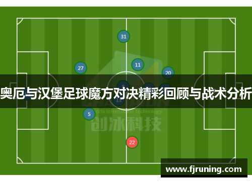 奥厄与汉堡足球魔方对决精彩回顾与战术分析
